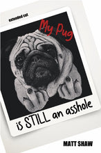 Load image into Gallery viewer, My Pug is STILL an asshole