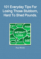 101 Everyday Tips For Losing Those Stubborn, Hard To Shed Pounds.