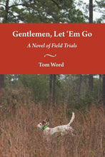 Load image into Gallery viewer, Gentlemen, Let 'Em Go: A Novel of Field Trials
