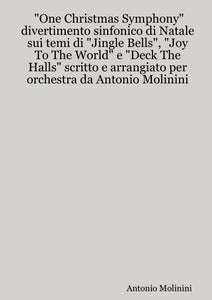 "One Christmas Symphony" divertimento sinfonico di Natale sui temi di "Jingle Bells", "Joy To The World" e "Deck The Halls" scritto e arrangiato per orchestra da Antonio Molinini