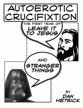 Load image into Gallery viewer, Autoerotic Crucifixion:  The First Year of Leave It To Jesus and Stranger Things

