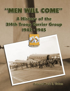 "Men Will Come": A History of the 314th Troop Carrier Group 1942-
