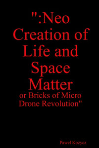":Neo Creation of Life and Space Matter - or Bricks of Micro Drone Revolution"