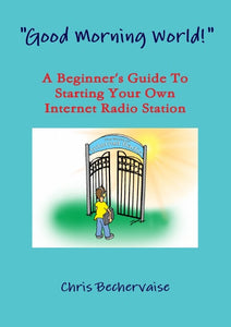 "Good Morning World!" - A Beginner's Guide To Starting Your Own Internet Radio Station