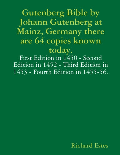 Gutenberg Bible by Johann Gutenberg at Mainz, Germany there are 64 copies known today.