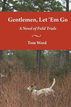 Load image into Gallery viewer, Gentlemen, Let 'Em Go: A Novel of Field Trials
