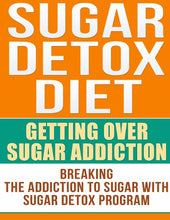 Load image into Gallery viewer, Sugar Detox Diet: Getting Over Sugar Addiction
