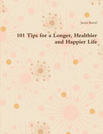 101 Tips for a Longer, Healthier and Happier Life