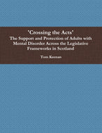 'Crossing the Acts' The Support and Protection of Adults with Mental Disorder Across the Legislative Frameworks in Scotland