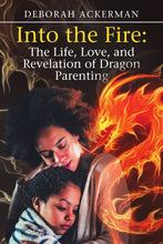 Load image into Gallery viewer, Into the Fire: The Life, Love, and Revelation of Dragon Parenting
