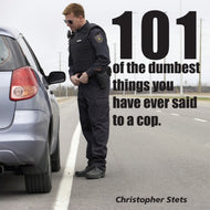 101 of the Dumbest things you've said to a cop