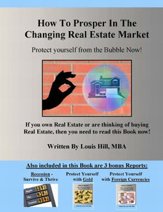 How To Prosper In The Changing Real Estate Market. Protect Yourself From The Bubble Now!