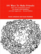 101 Ways To Make Friends: ideas and conversation starters for people with disabilities and their supports.   Second Edition