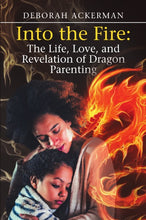 Load image into Gallery viewer, Into the Fire: The Life, Love, and Revelation of Dragon Parenting

