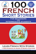 100 French Short Stories For Beginners And Intermediate Students Learn French with Stories + 100 Stories in Audio