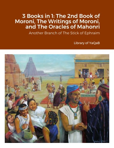 3 Books in 1: The 2nd Book of Moroni, The Writings of Moroni, and The Oracles of Mahonri