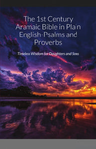 The 1st Century Aramaic Bible in Plain English-Psalms and Proverbs