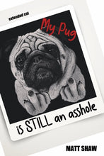 Load image into Gallery viewer, My Pug is STILL an asshole
